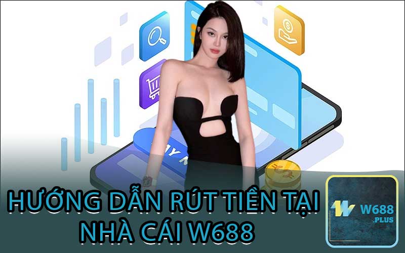 Hướng dẫn rút tiền tại nhà cái w688