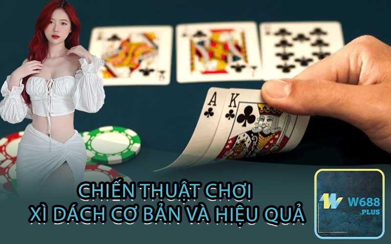 Chiến thuật chơi xì dách cơ bản và hiệu quả