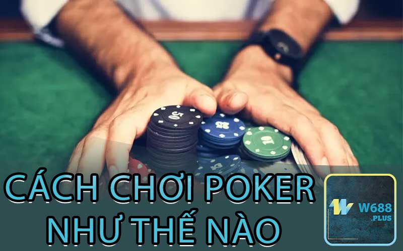 Cách Chơi Poker Như Thế Nào?