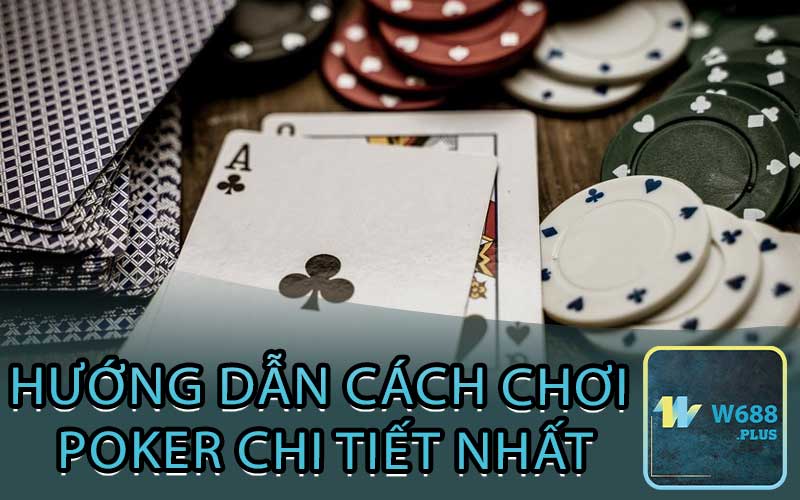 Hướng Dẫn Cách Chơi Poker chi tiết nhất