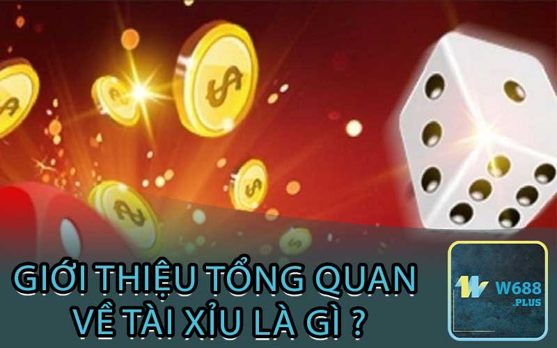 giới thiệu tổng quan về tài xỉu là gì ?